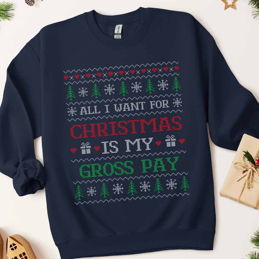 All I Want For Christmas Is My Gross Pay Ugly Christmas Sweatshirt