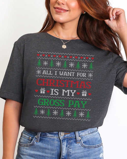 All I Want For Christmas Is My Gross Pay Ugly Christmas T-shirt